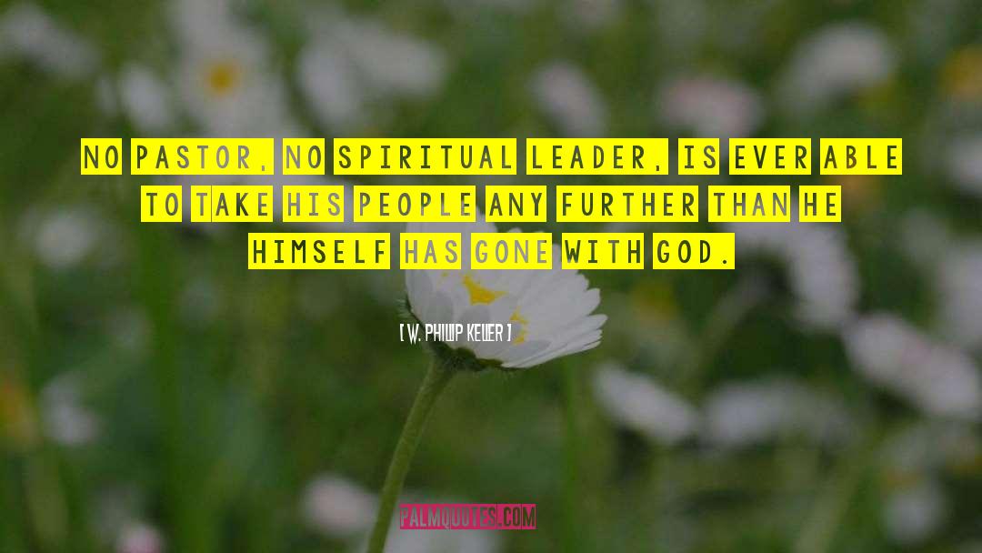 W. Phillip Keller Quotes: No pastor, no spiritual leader,