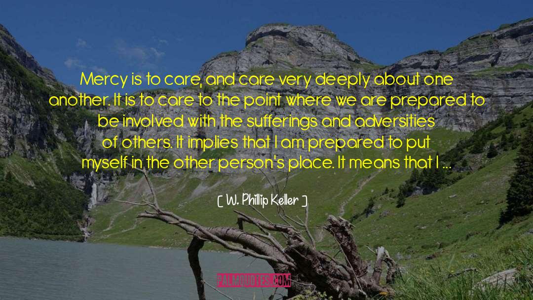 W. Phillip Keller Quotes: Mercy is to care, and