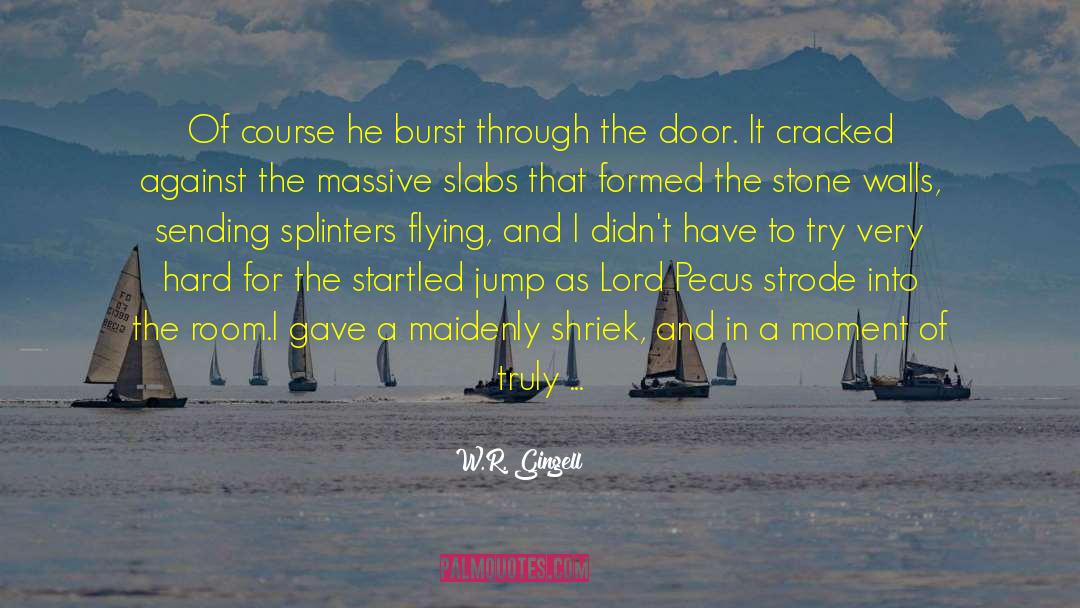 W.R. Gingell Quotes: Of course he burst through