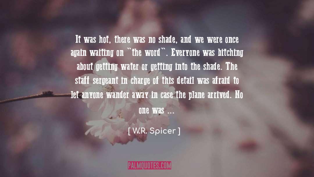 W.R. Spicer Quotes: It was hot, there was