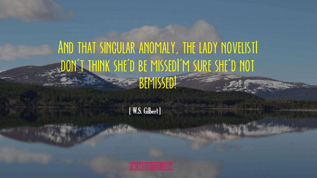 W.S. Gilbert Quotes: And that singular anomaly, the