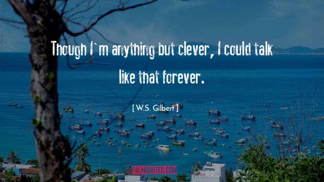W.S. Gilbert Quotes: Though I'm anything but clever,