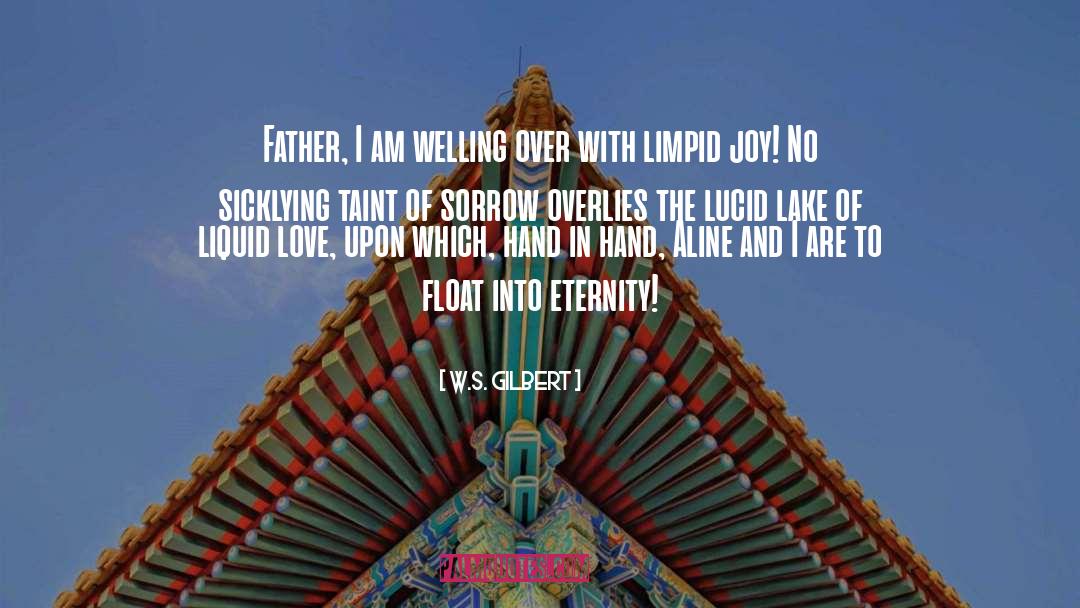 W.S. Gilbert Quotes: Father, I am welling over