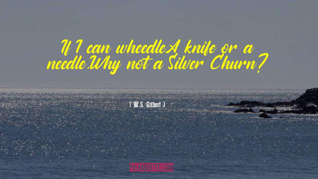 W.S. Gilbert Quotes: If I can wheedle<br>A knife