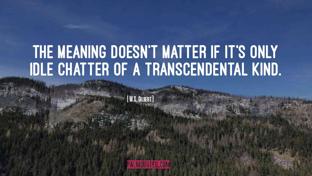 W.S. Gilbert Quotes: The meaning doesn't matter if