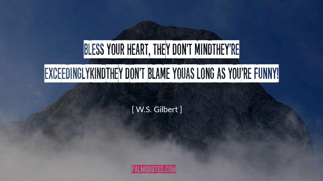 W.S. Gilbert Quotes: Bless your heart, they don't