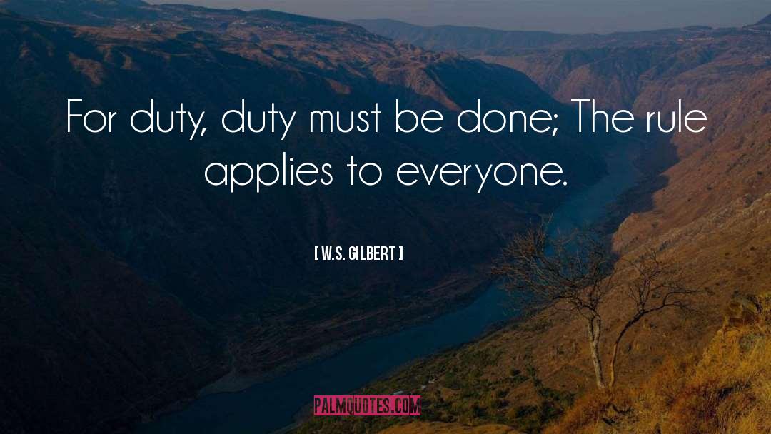 W.S. Gilbert Quotes: For duty, duty must be