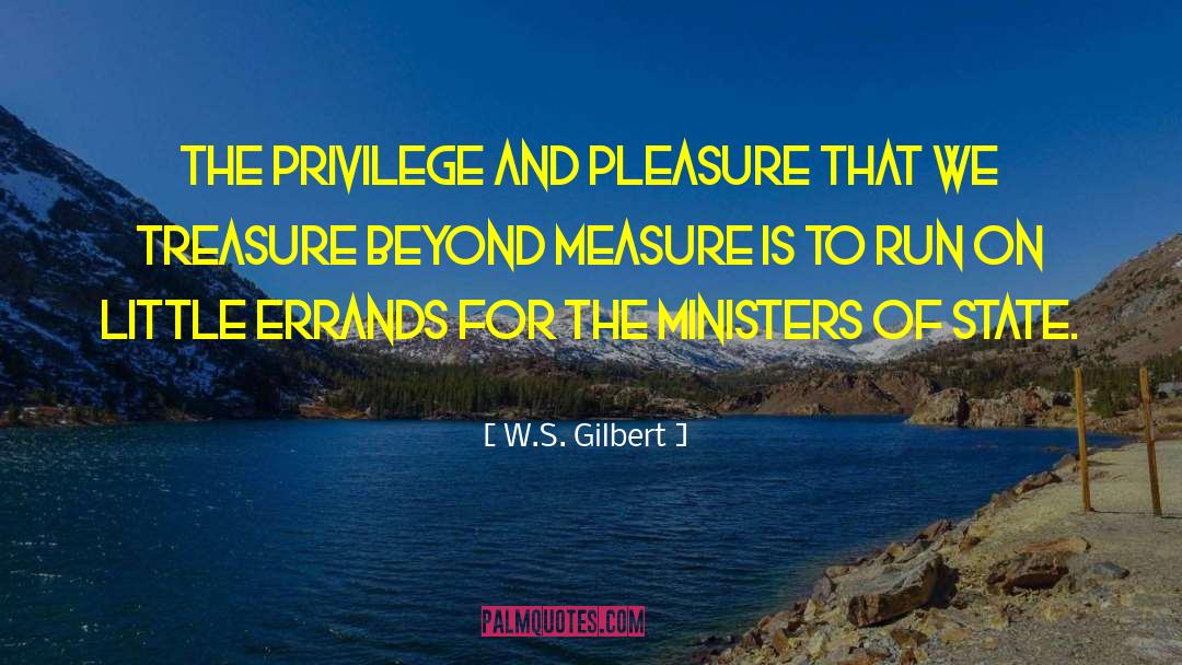 W.S. Gilbert Quotes: The privilege and pleasure That