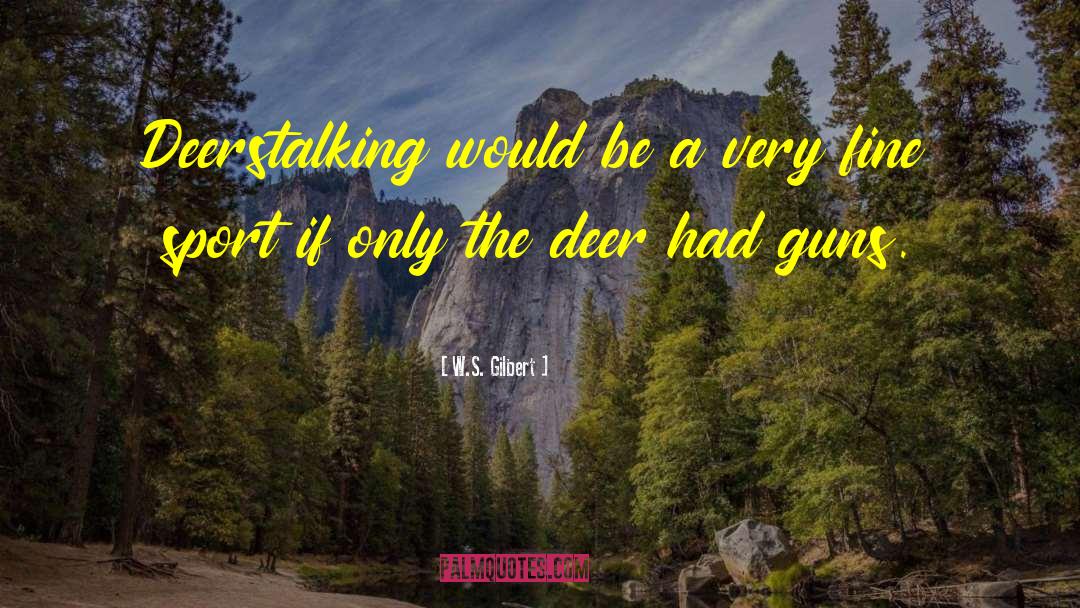 W.S. Gilbert Quotes: Deerstalking would be a very