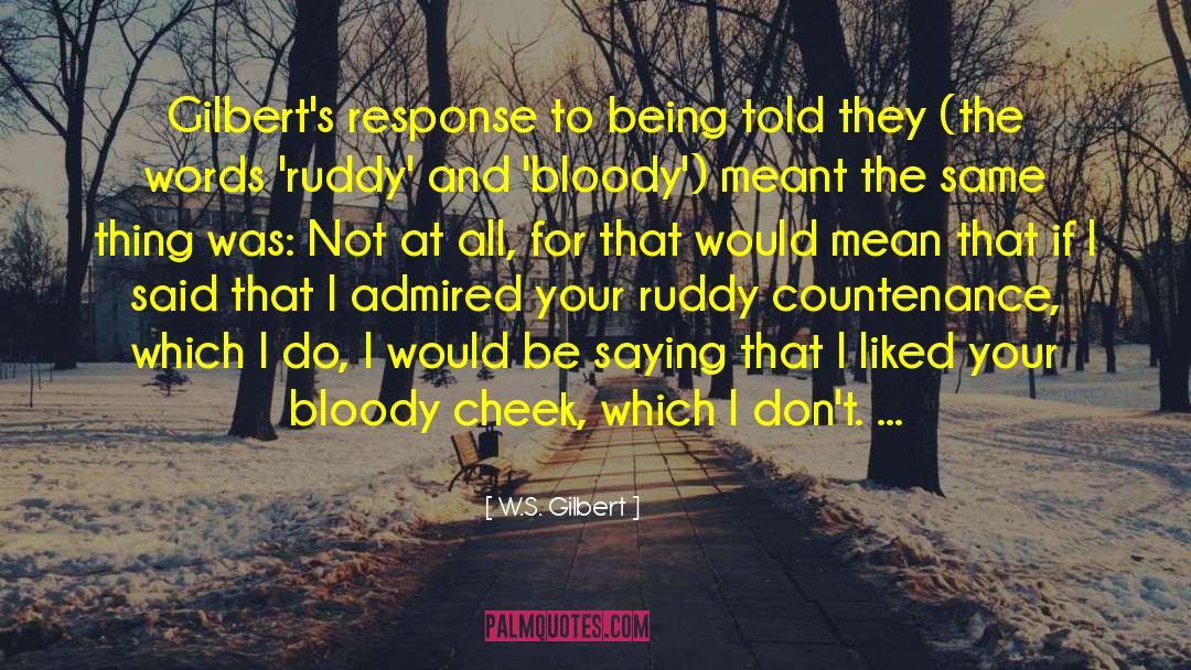 W.S. Gilbert Quotes: Gilbert's response to being told