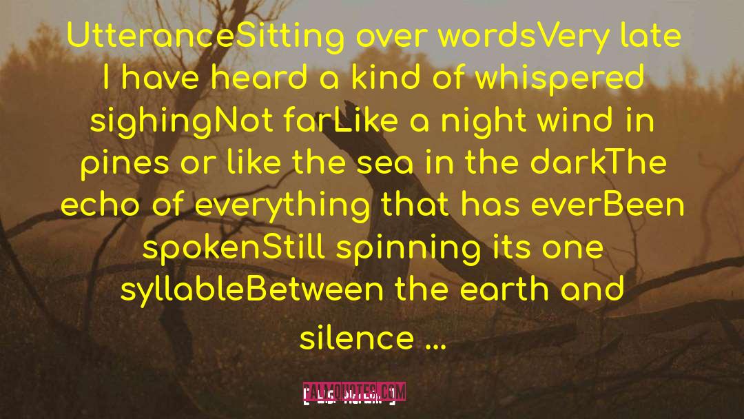 W.S. Merwin Quotes: Utterance<br>Sitting over words<br>Very late I