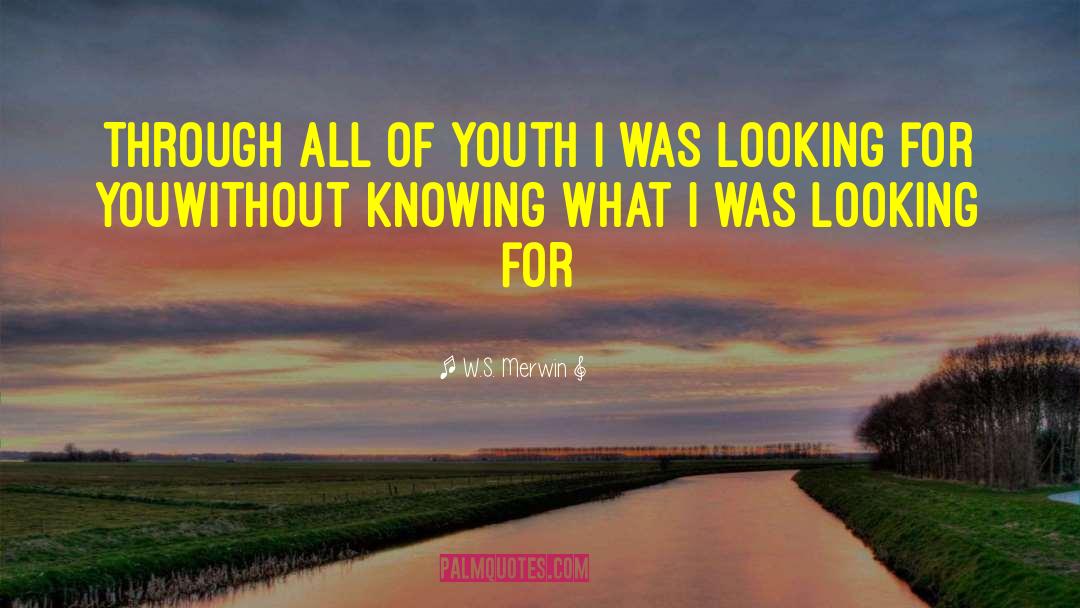 W.S. Merwin Quotes: Through all of youth I