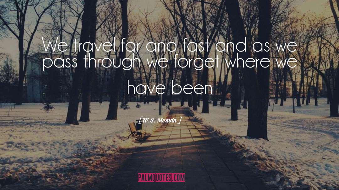 W.S. Merwin Quotes: We travel far and fast