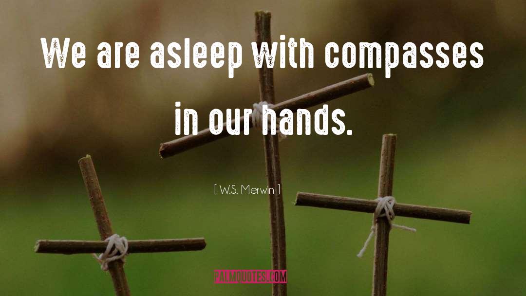 W.S. Merwin Quotes: We are asleep with compasses