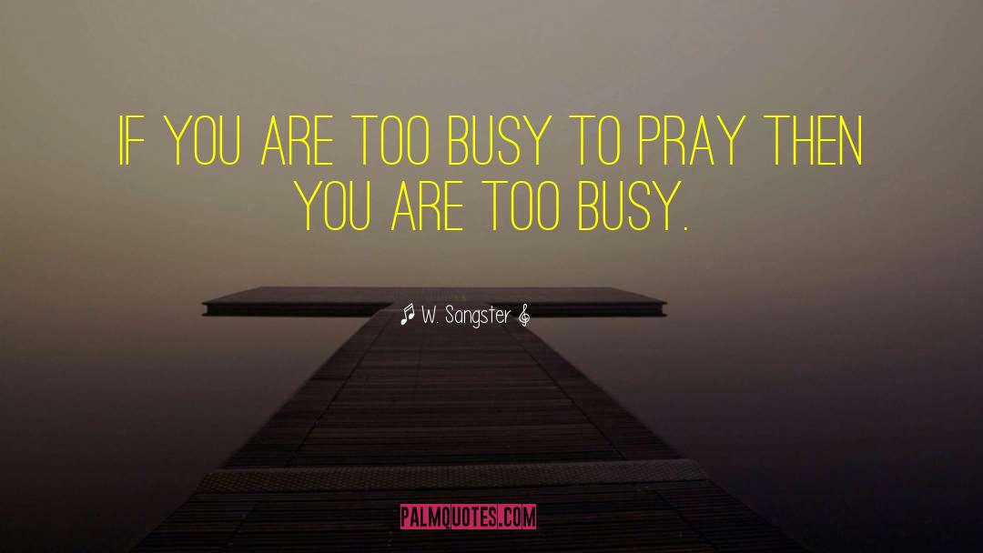 W. Sangster Quotes: If you are too busy