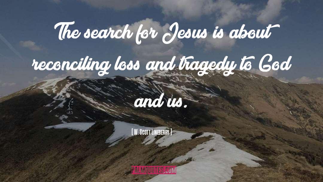 W. Scott Lineberry Quotes: The search for Jesus is