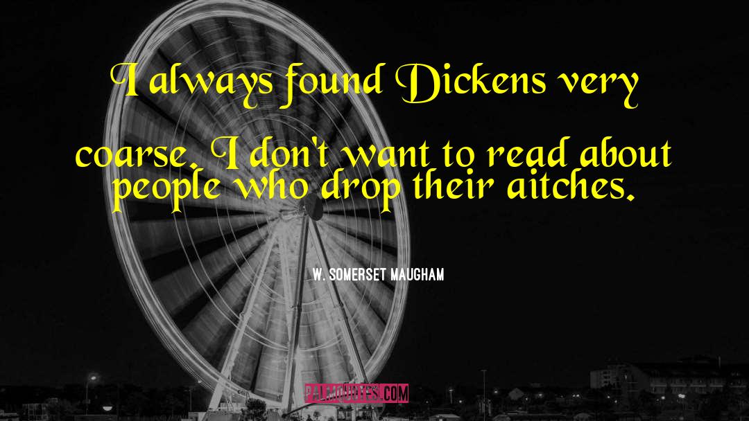 W. Somerset Maugham Quotes: I always found Dickens very