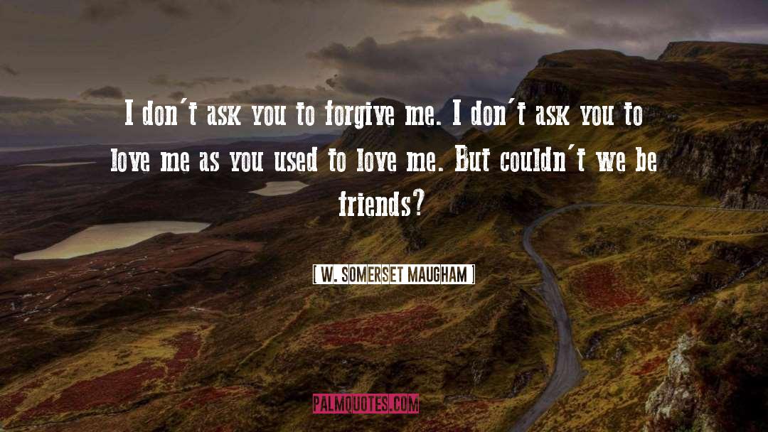 W. Somerset Maugham Quotes: I don't ask you to