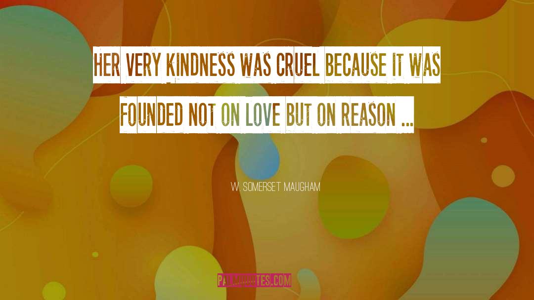 W. Somerset Maugham Quotes: Her very kindness was cruel