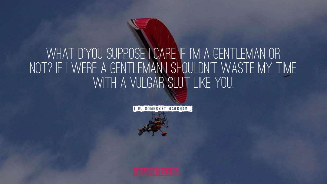 W. Somerset Maugham Quotes: What d'you suppose I care