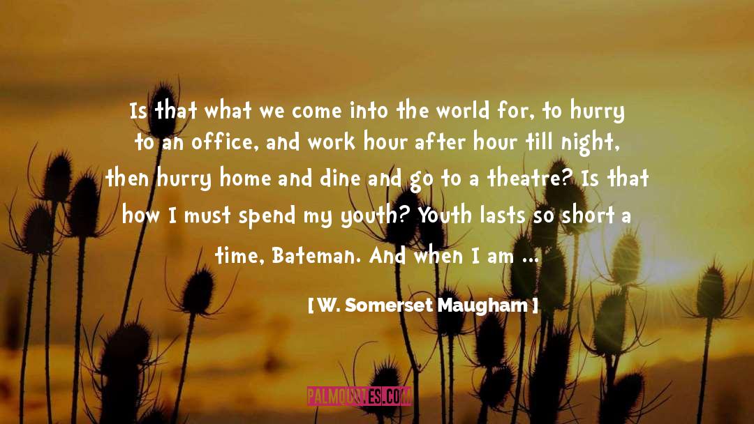 W. Somerset Maugham Quotes: Is that what we come