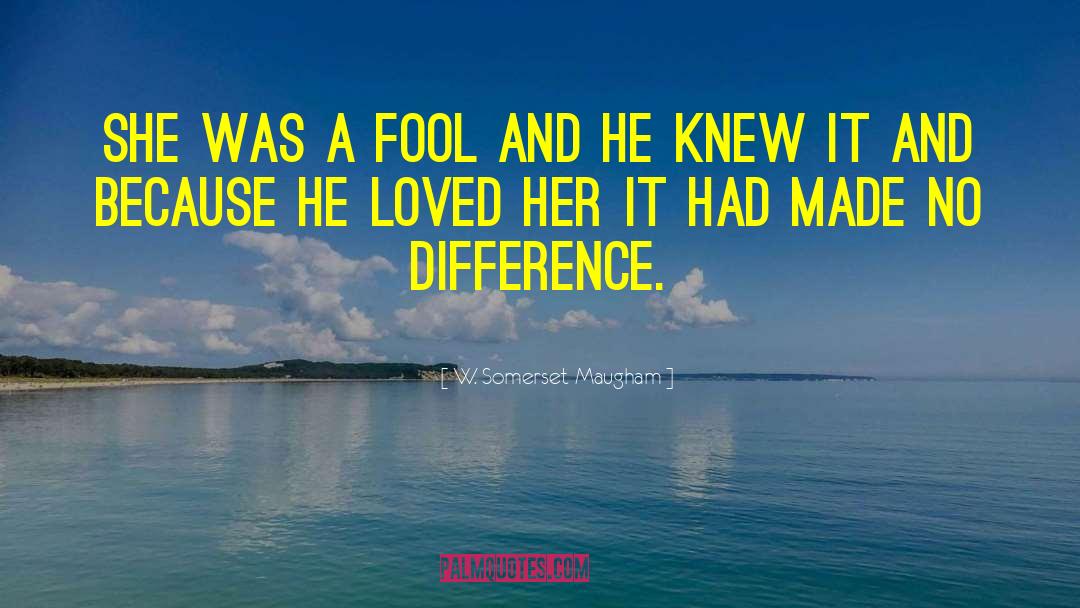 W. Somerset Maugham Quotes: She was a fool and