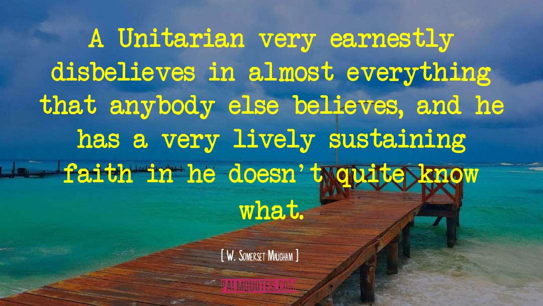 W. Somerset Maugham Quotes: A Unitarian very earnestly disbelieves