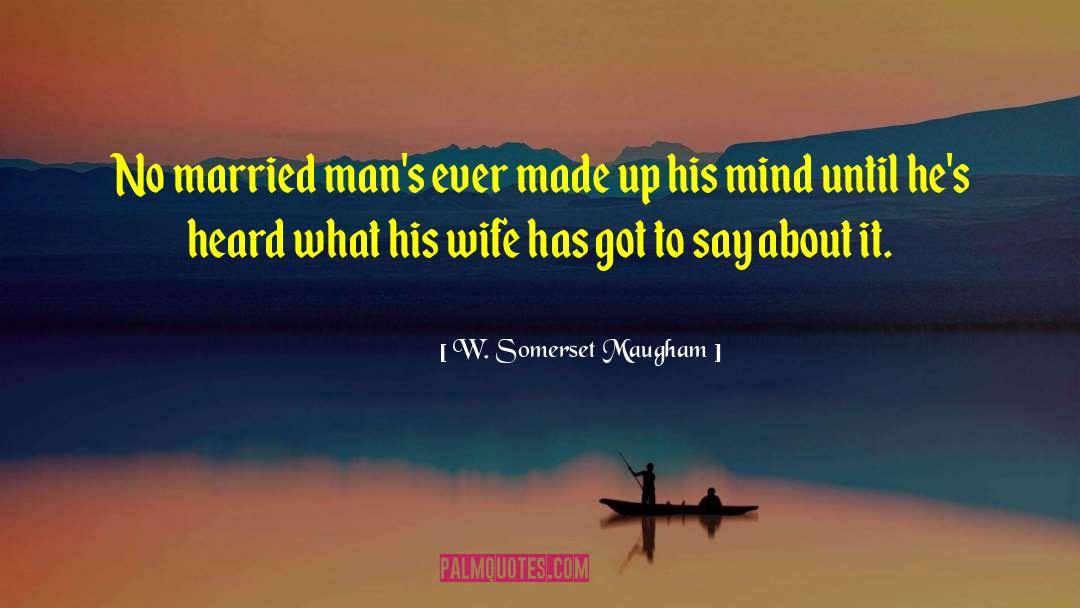 W. Somerset Maugham Quotes: No married man's ever made