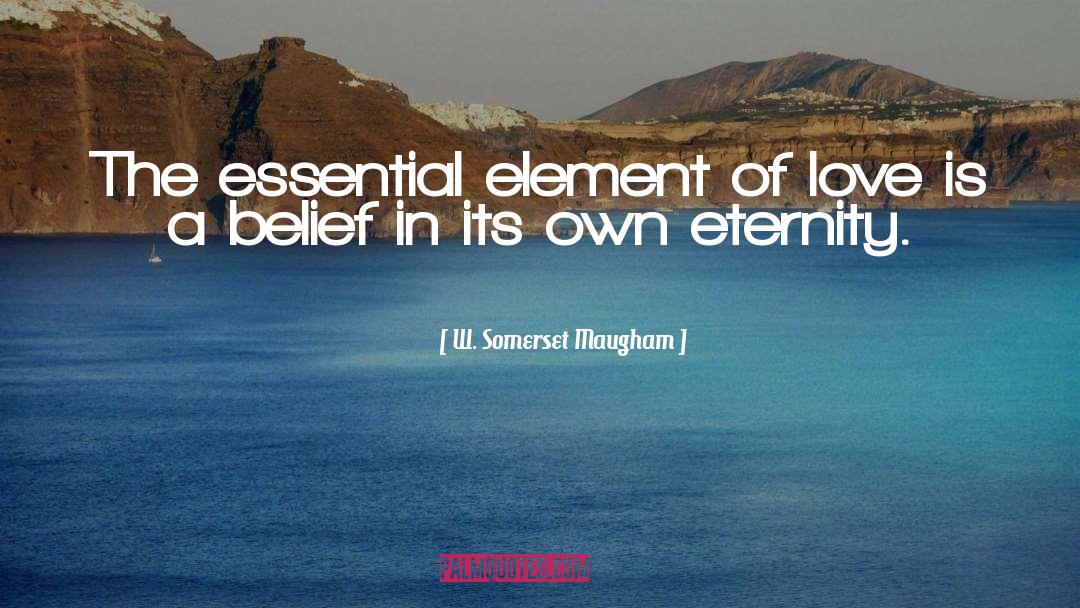 W. Somerset Maugham Quotes: The essential element of love