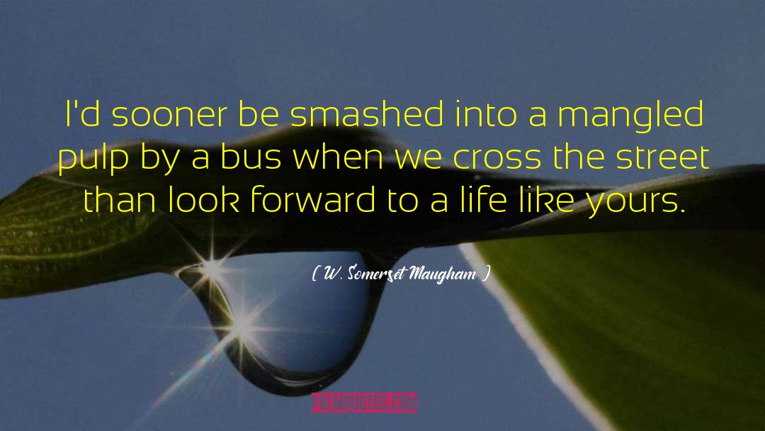 W. Somerset Maugham Quotes: I'd sooner be smashed into