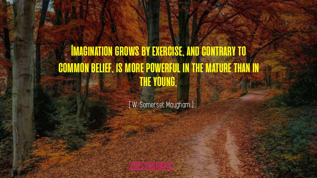 W. Somerset Maugham Quotes: Imagination grows by exercise, and