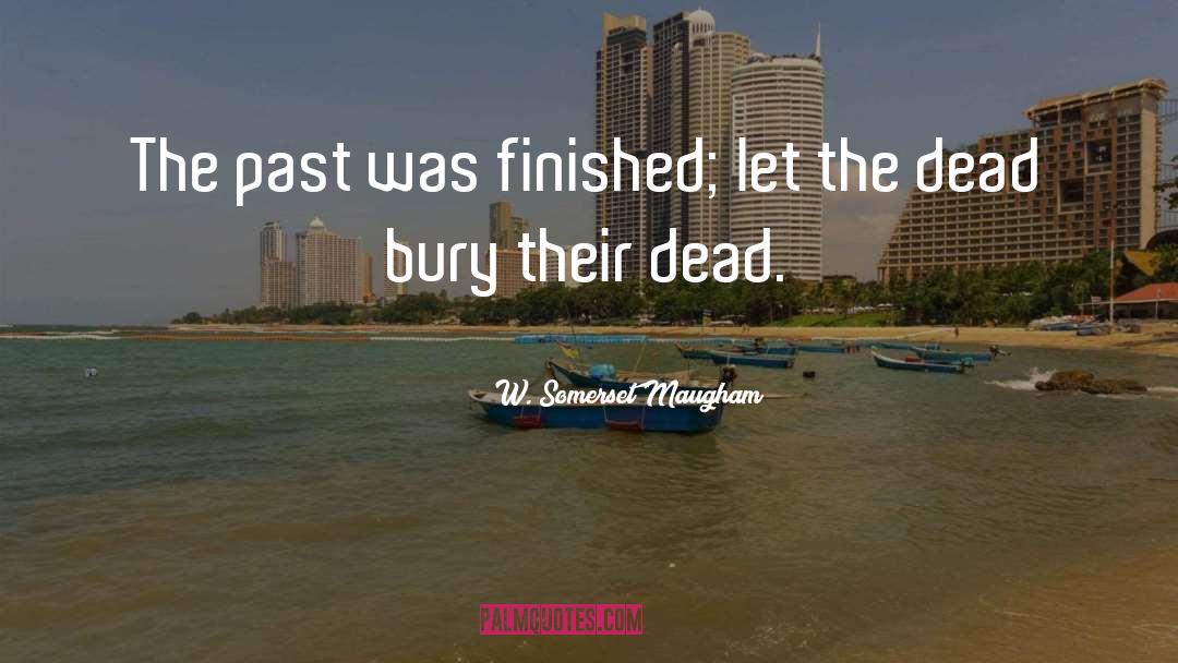 W. Somerset Maugham Quotes: The past was finished; let