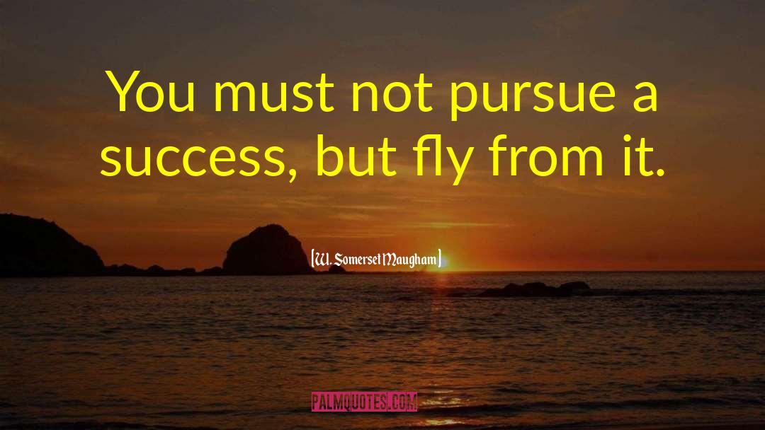 W. Somerset Maugham Quotes: You must not pursue a