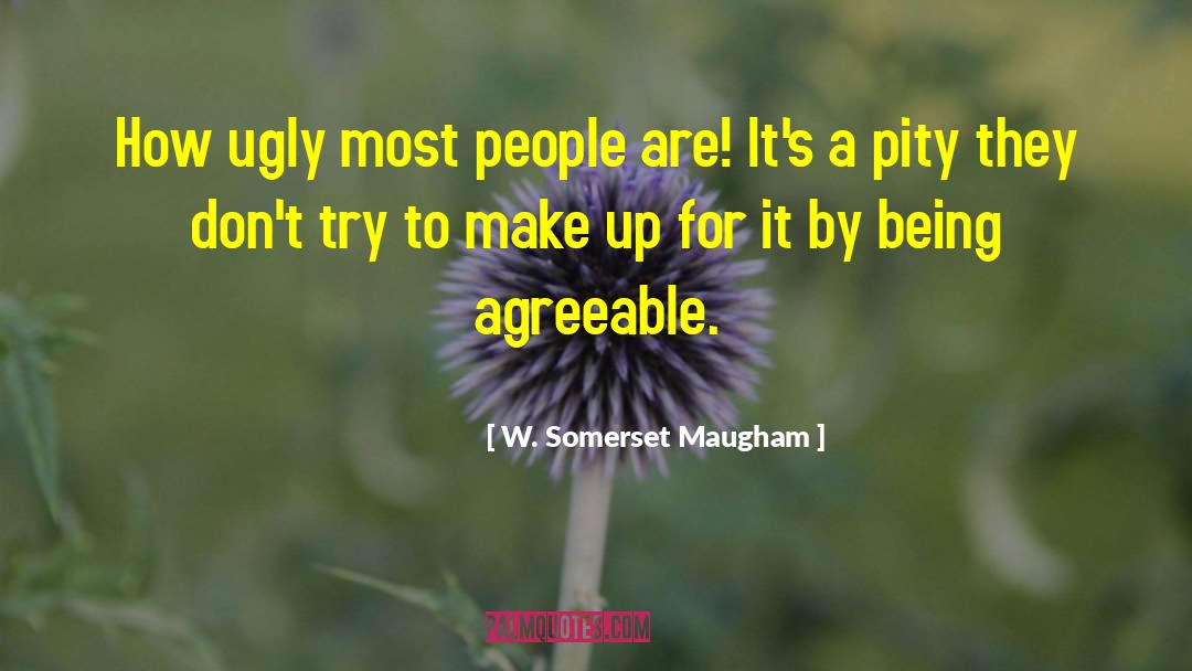 W. Somerset Maugham Quotes: How ugly most people are!