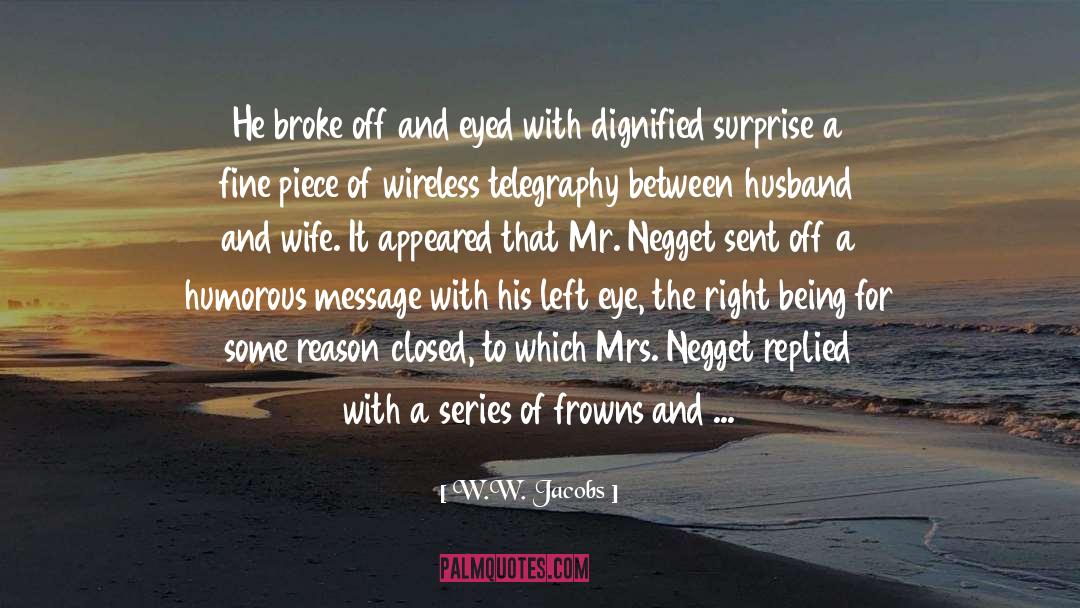 W.W. Jacobs Quotes: He broke off and eyed