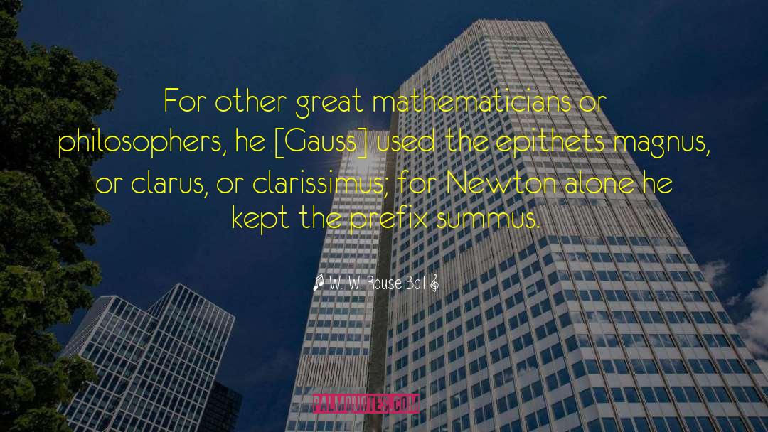 W. W. Rouse Ball Quotes: For other great mathematicians or