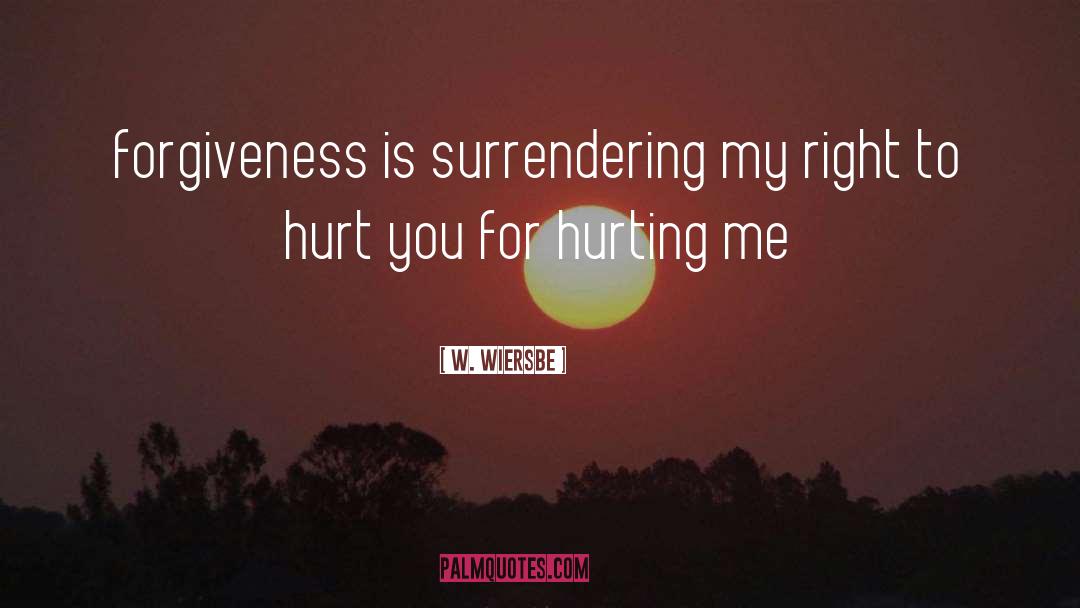 W. Wiersbe Quotes: forgiveness is surrendering my right