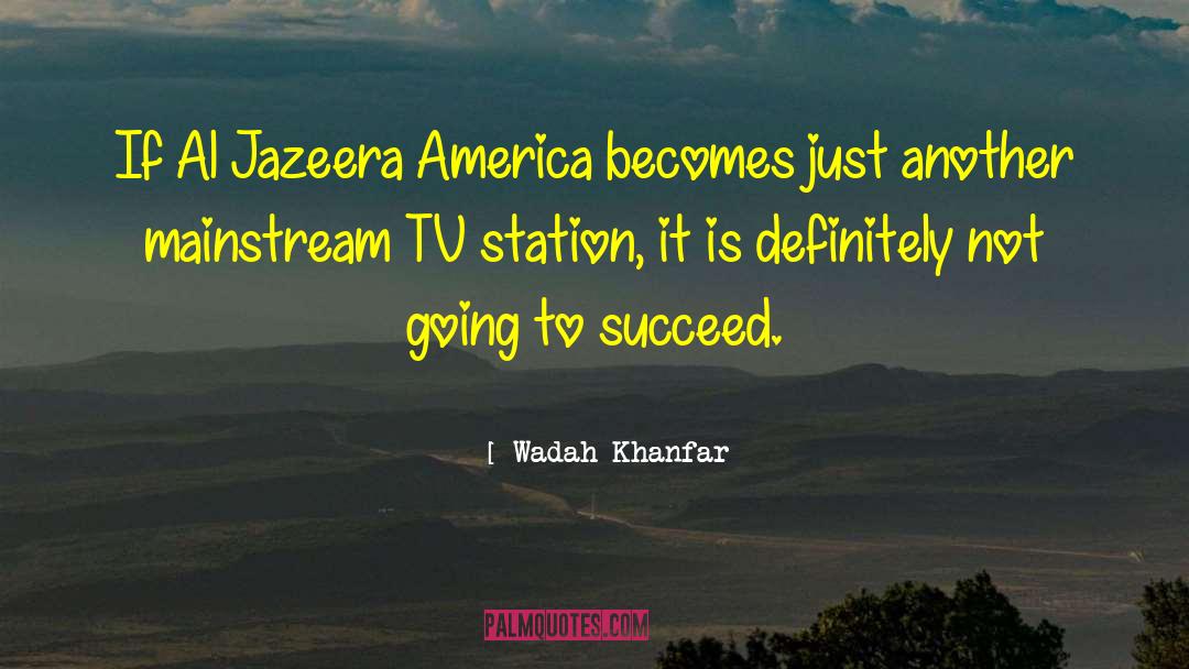 Wadah Khanfar Quotes: If Al Jazeera America becomes