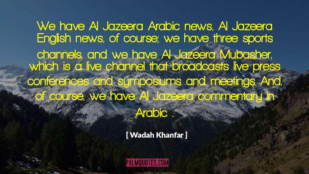 Wadah Khanfar Quotes: We have Al Jazeera Arabic