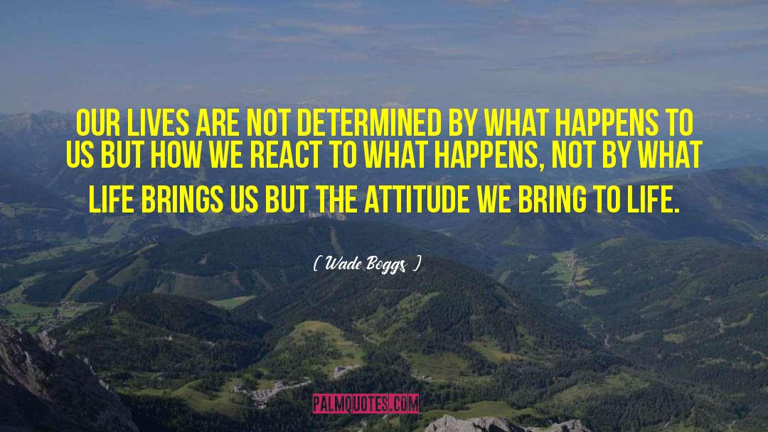 Wade Boggs Quotes: Our lives are not determined