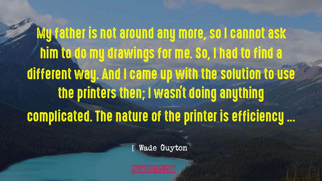 Wade Guyton Quotes: My father is not around