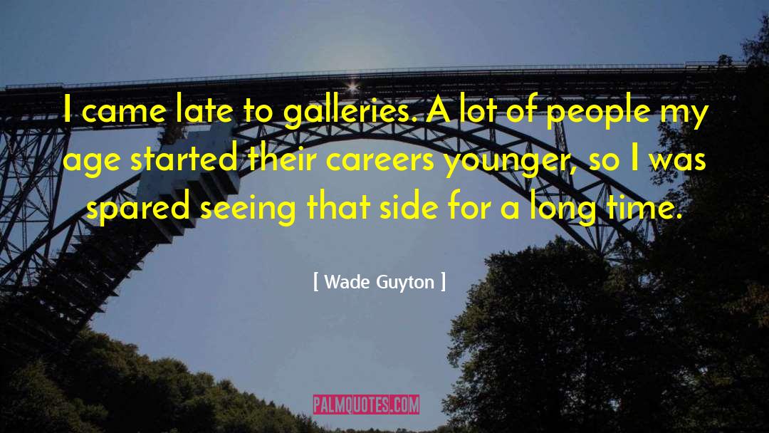 Wade Guyton Quotes: I came late to galleries.