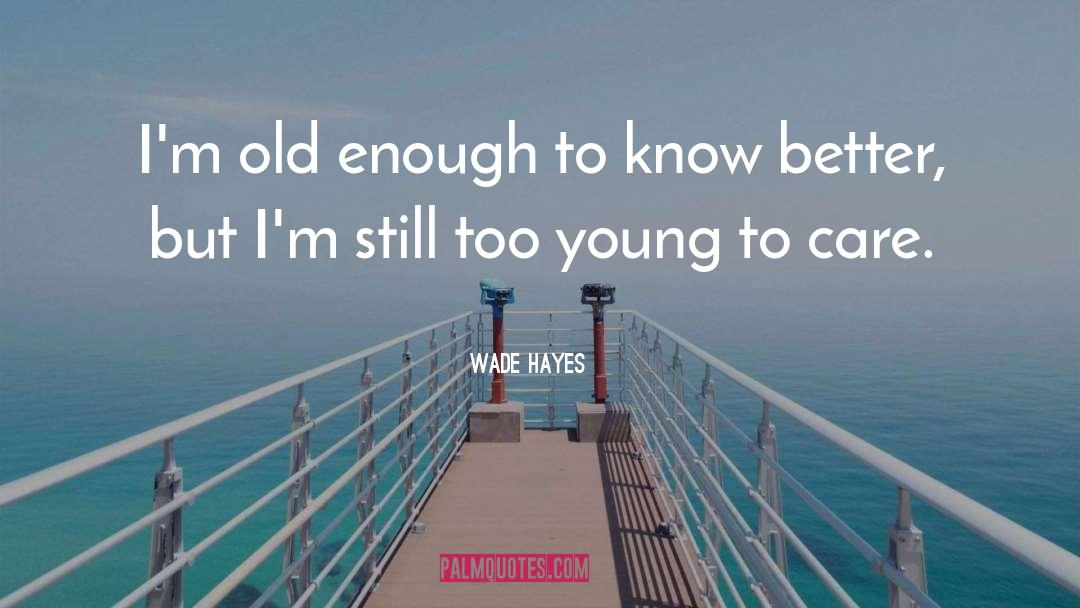 Wade Hayes Quotes: I'm old enough to know