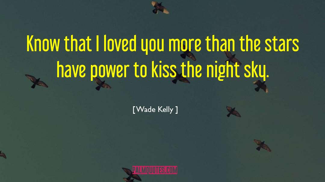 Wade Kelly Quotes: Know that I loved you