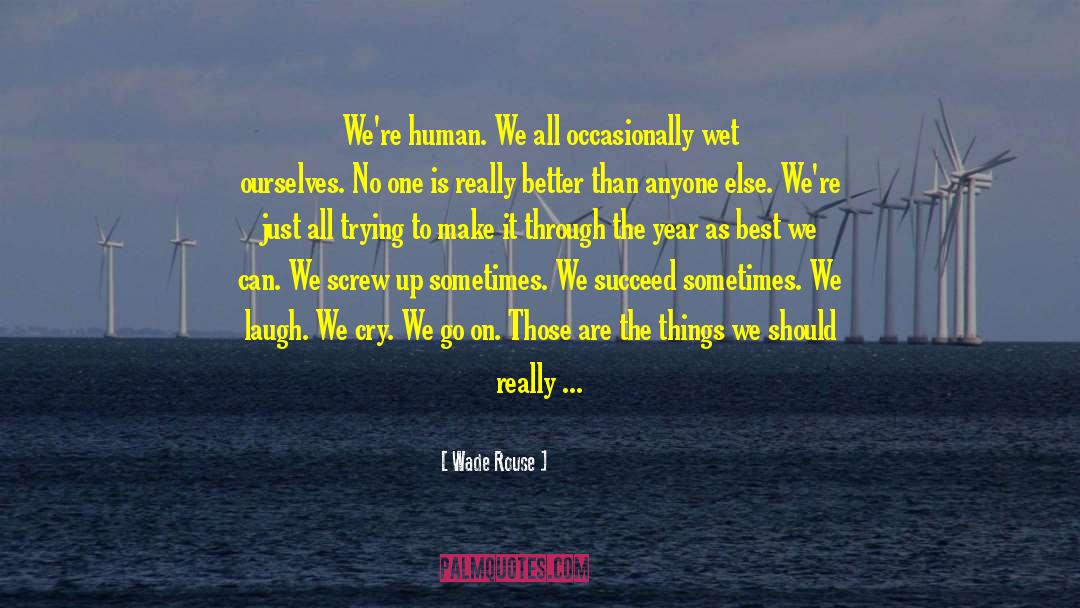 Wade Rouse Quotes: We're human. We all occasionally