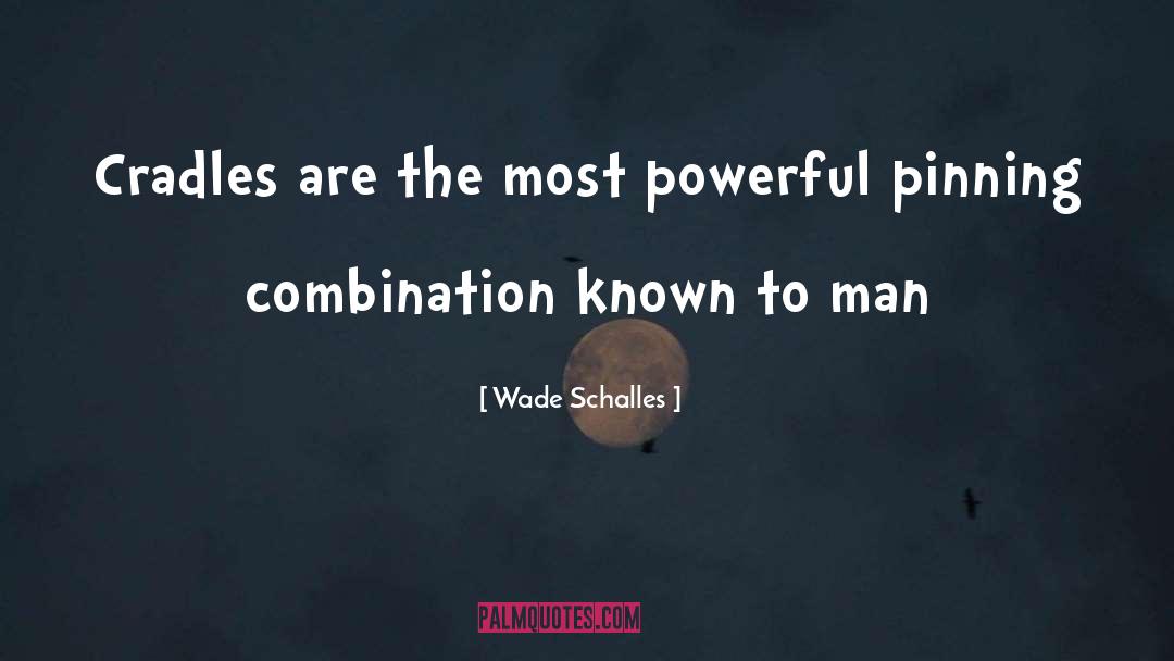 Wade Schalles Quotes: Cradles are the most powerful