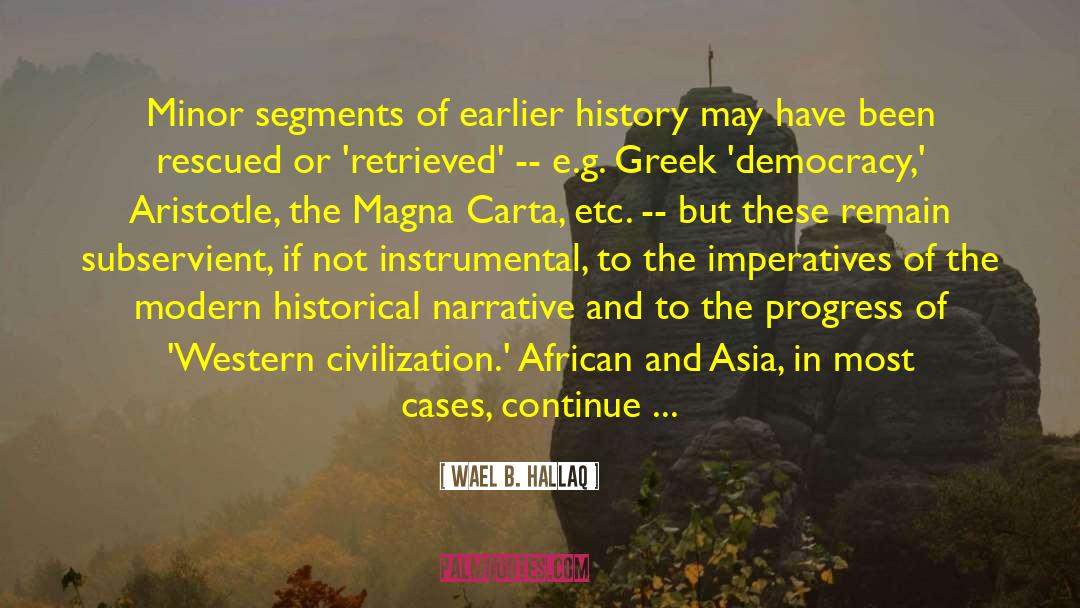 Wael B. Hallaq Quotes: Minor segments of earlier history