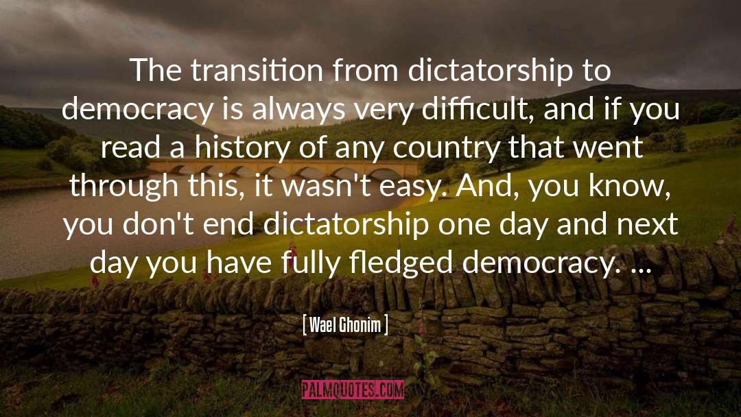 Wael Ghonim Quotes: The transition from dictatorship to