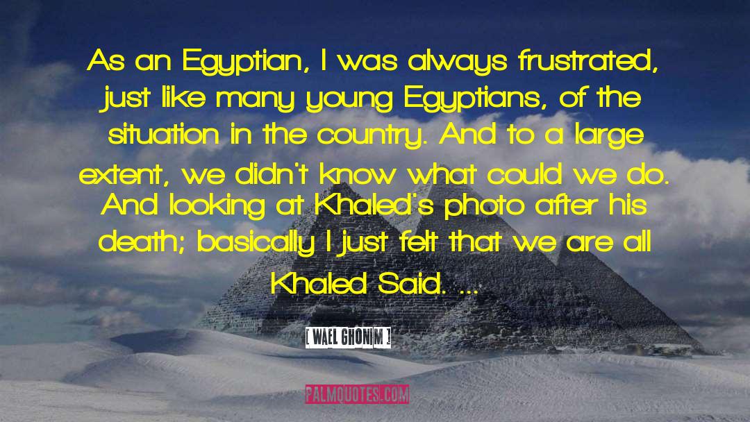 Wael Ghonim Quotes: As an Egyptian, I was