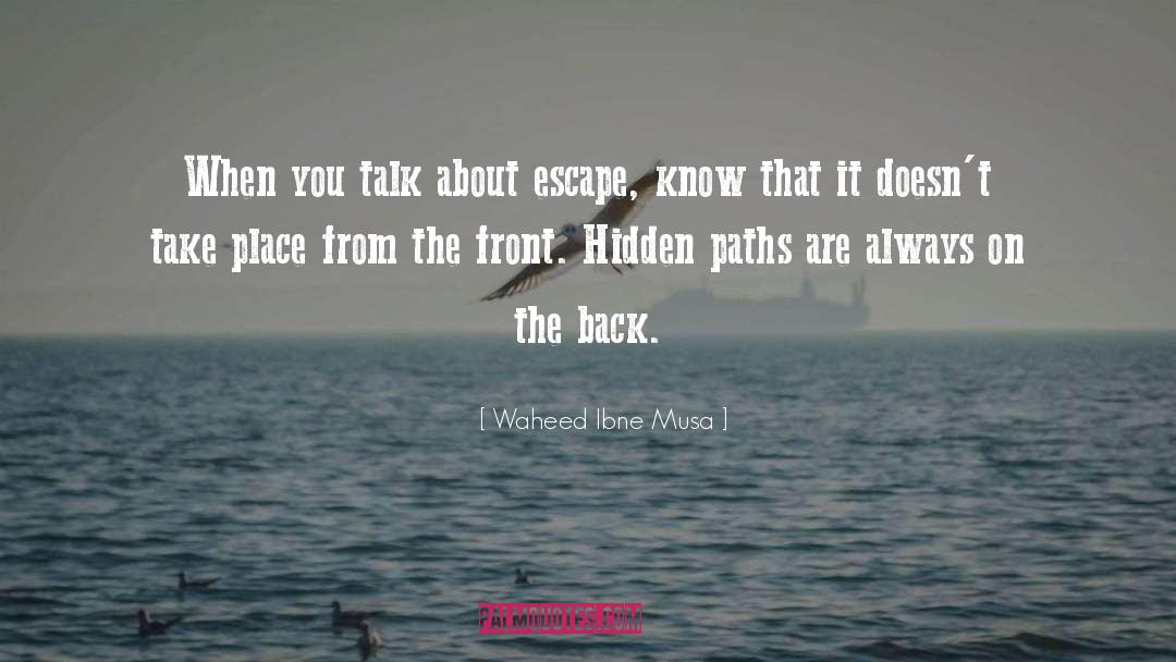 Waheed Ibne Musa Quotes: When you talk about escape,